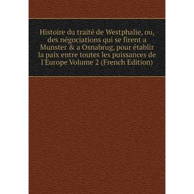 Книга Histoire du traité de Westphalie, ou, des négociations qui se firent a Munster a Osnabrug, pour établir la paix entre toutes
Книга Histoire du traité de Westphalie, ou, des négociations qui se firent a Munster a Osnabrug, pour établir la paix entre toutes