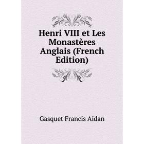 Книга Henri VIII et Les Monastères Anglais (French Edition) 
Книга Henri VIII et Les Monastères Anglais (French Edition)