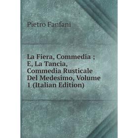 Книга La Fiera, commedia ; E, La Tancia, commedia Rusticale Del Medesimo, Volume 1
Книга La Fiera, commedia ; E, La Tancia, commedia Rusticale Del Medesimo, Volume 1