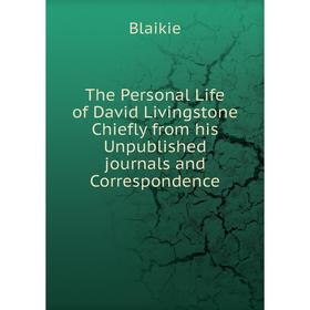 Книга The Personal Life of David Livingstone Chiefly from his Unpublished journals and Correspondence
Книга The Personal Life of David Livingstone Chiefly from his Unpublished journals and Correspondence
