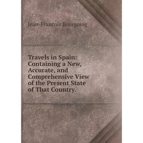 Книга Travels in Spain: Containing a New, Accurate, and Comprehensive View of the Present State of That Country.
Книга Travels in Spain: Containing a New, Accurate, and Comprehensive View of the Present State of That Country.