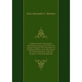 Книга Collection Des Chroniques Nationales Françaises Écrites En Langue Vulgaire Du Treizième Au Seizième Siécles Avec Des Notes Et Eclaircissemens
Книга Collection Des Chroniques Nationales Françaises Écrites En Langue Vulgaire Du Treizième Au Seizième Siécles Avec Des Notes Et Eclaircissemens