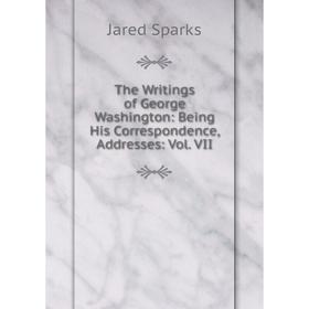 Книга The Writings of George Washington: Being His Correspondence, Addresses: Vol. VII
Книга The Writings of George Washington: Being His Correspondence, Addresses: Vol. VII