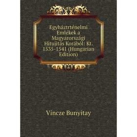 Книга Egyháztrténelmi Emlékek a Magyarországi Hitujitás Korából: Kt. 1535-1541 (Hungarian Edition)
Книга Egyháztrténelmi Emlékek a Magyarországi Hitujitás Korából: Kt. 1535-1541 (Hungarian Edition)