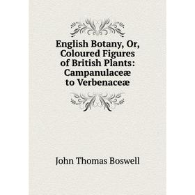 Книга English Botany, Or, Coloured Figures of British Plants: Campanulaceæ to Verbenaceæ
Книга English Botany, Or, Coloured Figures of British Plants: Campanulaceæ to Verbenaceæ