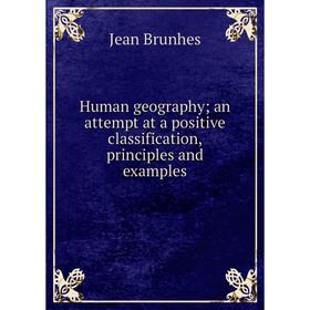 Книга Human geography; an attempt at a positive classification, principles and examples
Книга Human geography; an attempt at a positive classification, principles and examples