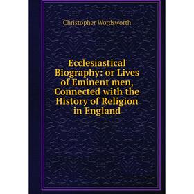 Книга Ecclesiastical Biography: or Lives of Eminent men, Connected with the History of Religion in England
Книга Ecclesiastical Biography: or Lives of Eminent men, Connected with the History of Religion in England
