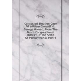 Книга Contested Election Case Of William Connell Vs. George Howell, From The Tenth Congressional District Of The State Of Pennsylvania, Part 4
Книга Contested Election Case Of William Connell Vs. George Howell, From The Tenth Congressional District Of The State Of Pennsylvania, Part 4