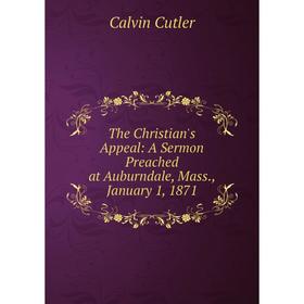 Книга The Christian's Appeal: A Sermon Preached at Auburndale, Mass., January 1, 1871
Книга The Christian's Appeal: A Sermon Preached at Auburndale, Mass., January 1, 1871
