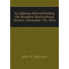 Книга An address delivered before the Brooklyn Horticultural Society: December 7th, 1854
Книга An address delivered before the Brooklyn Horticultural Society: December 7th, 1854