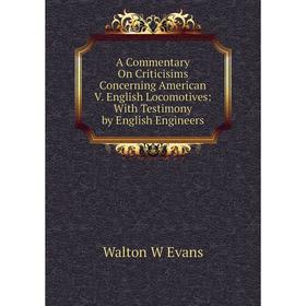 Книга A Commentary On Criticisims Concerning American V. English Locomotives: With Testimony by English Engineers
Книга A Commentary On Criticisims Concerning American V. English Locomotives: With Testimony by English Engineers