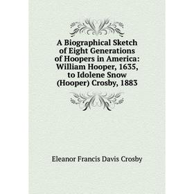 Книга A Biographical Sketch of Eight Generations of Hoopers in America: William Hooper, 1635, to Idolene Snow (Hooper) Crosby, 1883
Книга A Biographical Sketch of Eight Generations of Hoopers in America: William Hooper, 1635, to Idolene Snow (Hooper) Crosby, 1883