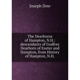 Книга The Dearborns of Hampton, N.H.: descendants of Godfrey Dearborn of Exeter and Hampton, from History of Hampton, N.H.
Книга The Dearborns of Hampton, N.H.: descendants of Godfrey Dearborn of Exeter and Hampton, from History of Hampton, N.H.