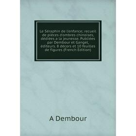 Книга Le Séraphin de l'enfance; recueil de pièces d'ombres chinoises, dédiées a la jeunesse Publiées par Dembour et Gangel
Книга Le Séraphin de l'enfance; recueil de pièces d'ombres chinoises, dédiées a la jeunesse Publiées par Dembour et Gangel
