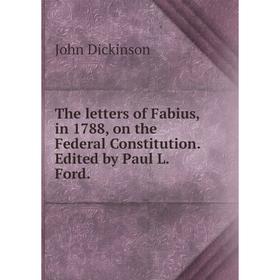 Книга The letters of Fabius, in 1788, on the Federal Constitution. Edited by Paul L. Ford.
Книга The letters of Fabius, in 1788, on the Federal Constitution. Edited by Paul L. Ford.