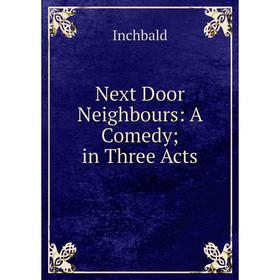 Книга Next Door Neighbours: A Comedy; in Three Acts
Книга Next Door Neighbours: A Comedy; in Three Acts
