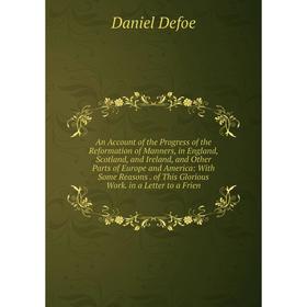 Книга An Account of the Progress of the Reformation of Manners, in England, Scotland, and Ireland, and Other Parts of Europe and America: With Some Re
Книга An Account of the Progress of the Reformation of Manners, in England, Scotland, and Ireland, and Other Parts of Europe and America: With Some Re