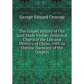 Книга The Gospel History of Our Lord Made Visible: Historical Charts of the Life and Ministry of Christ, with an Outline Harmony of the Gospels
Книга The Gospel History of Our Lord Made Visible: Historical Charts of the Life and Ministry of Christ, with an Outline Harmony of the Gospels