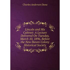 Книга Lincoln and His Cabinet: A Lecture Delivered On Tuesday, March 10, 1896, Before the New Haven Colony Historical Society
Книга Lincoln and His Cabinet: A Lecture Delivered On Tuesday, March 10, 1896, Before the New Haven Colony Historical Society