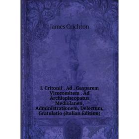 Книга I. Critonii. Ad. Gasparem Vicecomitem. Ad Archiepiscopatus Mediolanen, Administrationem, Delectum, Gratulatio (Italian Edition)
Книга I. Critonii. Ad. Gasparem Vicecomitem. Ad Archiepiscopatus Mediolanen, Administrationem, Delectum, Gratulatio (Italian Edition)