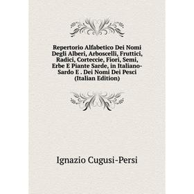 Книга Repertorio Alfabetico Dei Nomi Degli Alberi, Arboscelli, Fruttici, Radici, Corteccie, Fiori, Semi, Erbe E Piante Sarde, in Italiano-Sardo E.
Книга Repertorio Alfabetico Dei Nomi Degli Alberi, Arboscelli, Fruttici, Radici, Corteccie, Fiori, Semi, Erbe E Piante Sarde, in Italiano-Sardo E.