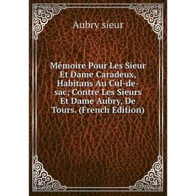 Книга Mémoire Pour Les Sieur Et Dame Caradeux, Habitans Au Cul-de-sac; Contre Les Sieurs Et Dame Aubry, De Tours
Книга Mémoire Pour Les Sieur Et Dame Caradeux, Habitans Au Cul-de-sac; Contre Les Sieurs Et Dame Aubry, De Tours