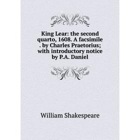 Книга King Lear: the second quarto, 1608. A facsimile. by Charles Praetorius; with introductory notice by P. A. Daniel
Книга King Lear: the second quarto, 1608. A facsimile. by Charles Praetorius; with introductory notice by P. A. Daniel