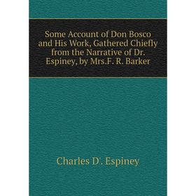 Книга Some Account of Don Bosco and His Work, Gathered Chiefly from the Narrative of Dr. Espiney, by Mrs.F. R. Barker
Книга Some Account of Don Bosco and His Work, Gathered Chiefly from the Narrative of Dr. Espiney, by Mrs.F. R. Barker
