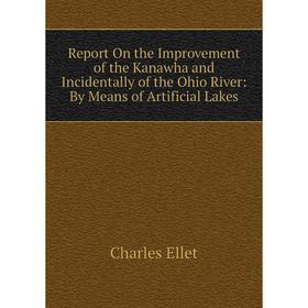 Книга Report On the Improvement of the Kanawha and Incidentally of the Ohio River: By Means of Artificial Lakes
Книга Report On the Improvement of the Kanawha and Incidentally of the Ohio River: By Means of Artificial Lakes