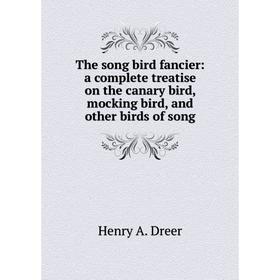 Книга The song bird fancier: a complete treatise on the canary bird, mocking bird, and other birds of song
Книга The song bird fancier: a complete treatise on the canary bird, mocking bird, and other birds of song