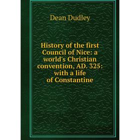 Книга History of the first Council of Nice: a world's Christian convention, AD. 325: with a life of Constantine
Книга History of the first Council of Nice: a world's Christian convention, AD. 325: with a life of Constantine