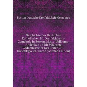 Книга Geschichte Der Deutschen Katholischen Hl. Dreifaltigkeits-Gemeinde in Boston, Mass
Книга Geschichte Der Deutschen Katholischen Hl. Dreifaltigkeits-Gemeinde in Boston, Mass