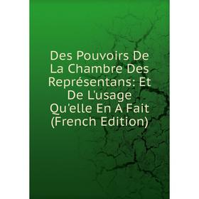 Книга Des Pouvoirs De La Chambre Des Représentans: Et De L'usage Qu'elle En A Fait (French Edition)
Книга Des Pouvoirs De La Chambre Des Représentans: Et De L'usage Qu'elle En A Fait (French Edition)