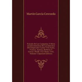 Книга Tratado De Las Campañas Y Otros Acontecimientos De Los Ejércitos Del Emperador Carlos V En Italia, Francia, Austria, Berberia Y Grecia
Книга Tratado De Las Campañas Y Otros Acontecimientos De Los Ejércitos Del Emperador Carlos V En Italia, Francia, Austria, Berberia Y Grecia