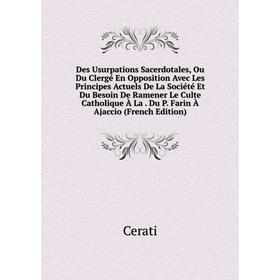 Книга Des Usurpations Sacerdotales, Ou Du Clergé En Opposition Avec Les Principes Actuels De La Société Et Du Besoin De Ramener Le Culte Catholique À
Книга Des Usurpations Sacerdotales, Ou Du Clergé En Opposition Avec Les Principes Actuels De La Société Et Du Besoin De Ramener Le Culte Catholique À