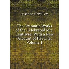 Книга The Dramatic Works of the Celebrated Mrs. Centlivre: With a New Account of Her Life, Volume 1
Книга The Dramatic Works of the Celebrated Mrs. Centlivre: With a New Account of Her Life, Volume 1