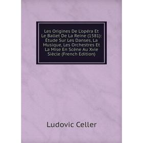 Книга Les Origines De L'opéra Et Le Ballet De La Reine (1581): Étude Sur Les Danses, La Musique, Les Orchestres Et La Mise En Scène Au Xvie Siècle E
Книга Les Origines De L'opéra Et Le Ballet De La Reine (1581): Étude Sur Les Danses, La Musique, Les Orchestres Et La Mise En Scène Au Xvie Siècle E
