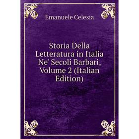 Книга Storia Della Letteratura in Italia Ne' Secoli Barbari, Volume 2 (Italian Edition)
Книга Storia Della Letteratura in Italia Ne' Secoli Barbari, Volume 2 (Italian Edition)