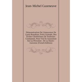 Книга Démonstration De L'innocence De Louis Bonafous, Frère Léotade, Des Écoles Chrétiennes De Toulouse
Книга Démonstration De L'innocence De Louis Bonafous, Frère Léotade, Des Écoles Chrétiennes De Toulouse