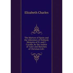 Книга The Martyrs of Spain and the Liberators of Holland, Memoirs of D. and C. Cazalla, by the Author of 'tales and Sketches of Christian Life'.
Книга The Martyrs of Spain and the Liberators of Holland, Memoirs of D. and C. Cazalla, by the Author of 'tales and Sketches of Christian Life'.