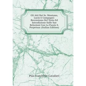 Книга Gli Atti Dei Ss. Montano, Lucio E Compagni: Recensiono Del Testo Ed Introdizione Sulle Sue Relazioni Con La Passio S. Perpetuac (Italian Edition
Книга Gli Atti Dei Ss. Montano, Lucio E Compagni: Recensiono Del Testo Ed Introdizione Sulle Sue Relazioni Con La Passio S. Perpetuac (Italian Edition