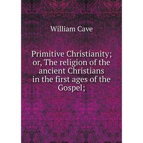 Книга Primitive Christianity; or, The religion of the ancient Christians in the first ages of the Gospel
Книга Primitive Christianity; or, The religion of the ancient Christians in the first ages of the Gospel