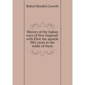 Книга History of the Indian wars of New England: with Eliot the apostle fifty years in the midst of them
Книга History of the Indian wars of New England: with Eliot the apostle fifty years in the midst of them