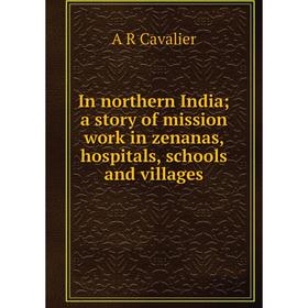 Книга In northern India; a story of mission work in zenanas, hospitals, schools and villages
Книга In northern India; a story of mission work in zenanas, hospitals, schools and villages