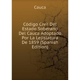 Книга Código Civil Del Estado Soberano Del Cauca Adoptado Por La Lejislatura De 1859 (Spanish Edition)
Книга Código Civil Del Estado Soberano Del Cauca Adoptado Por La Lejislatura De 1859 (Spanish Edition)