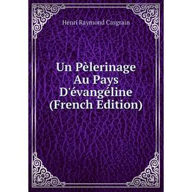 Книга Un Pèlerinage Au Pays D'évangéline (French Edition)
Книга Un Pèlerinage Au Pays D'évangéline (French Edition)