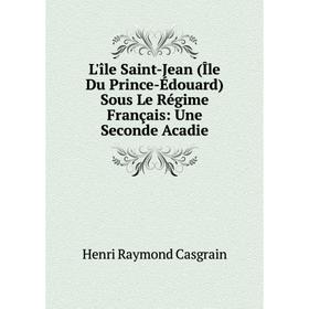 Книга L'île Saint-Jean (Île Du Prince-Édouard) Sous Le Régime Français: Une Seconde Acadie
Книга L'île Saint-Jean (Île Du Prince-Édouard) Sous Le Régime Français: Une Seconde Acadie