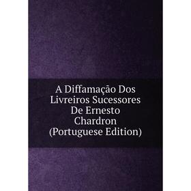 Книга A Diffamação Dos Livreiros Sucessores De Ernesto Chardron (Portuguese Edition)
Книга A Diffamação Dos Livreiros Sucessores De Ernesto Chardron (Portuguese Edition)