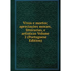 Книга Vivos e mortos; apreciações moraes, litterarias, e artisticas Volume 2 (Portuguese Edition)
Книга Vivos e mortos; apreciações moraes, litterarias, e artisticas Volume 2 (Portuguese Edition)
