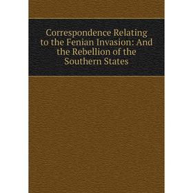 Книга Correspondence Relating to the Fenian Invasion: And the Rebellion of the Southern States
Книга Correspondence Relating to the Fenian Invasion: And the Rebellion of the Southern States